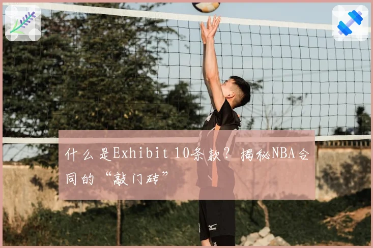 什么是Exhibit 10条款？揭秘NBA合同的“敲门砖”